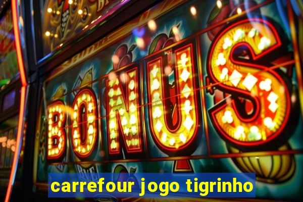 carrefour jogo tigrinho