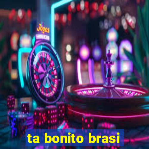 ta bonito brasi