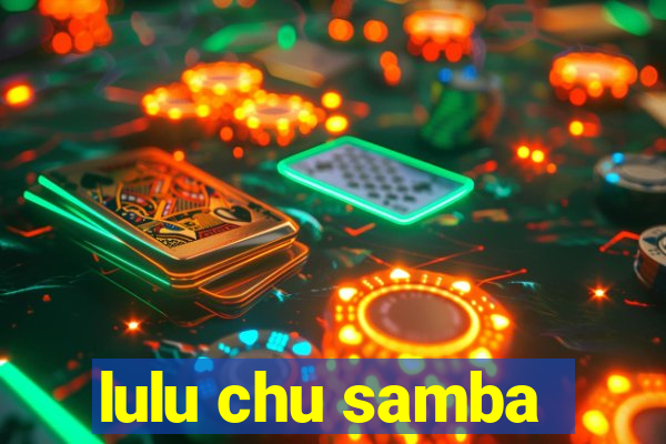 lulu chu samba