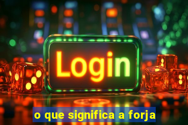 o que significa a forja