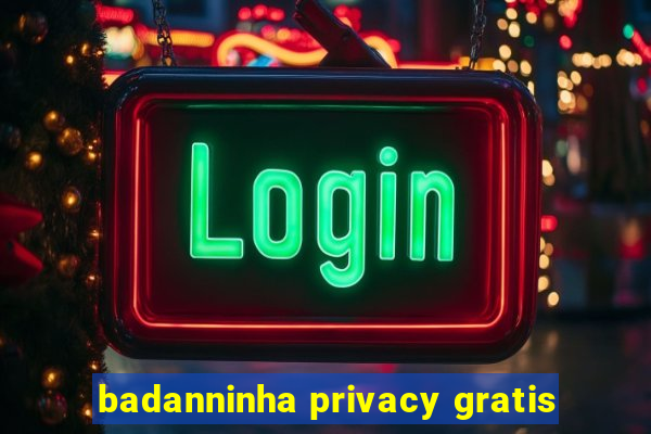 badanninha privacy gratis