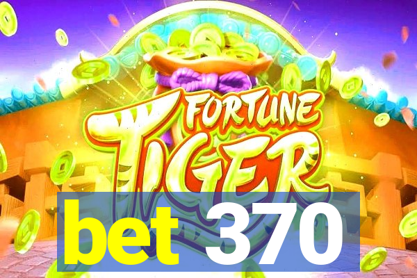 bet 370