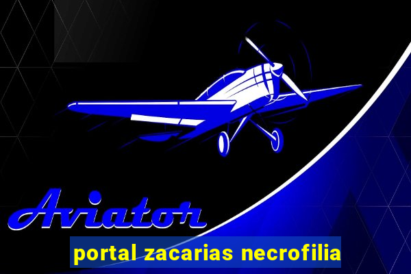 portal zacarias necrofilia