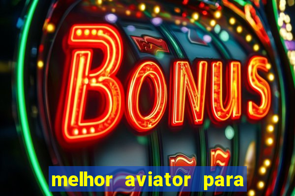 melhor aviator para ganhar dinheiro