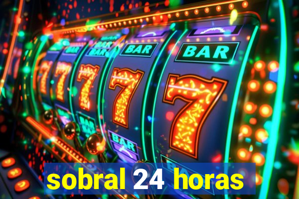 sobral 24 horas