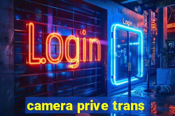 camera prive trans