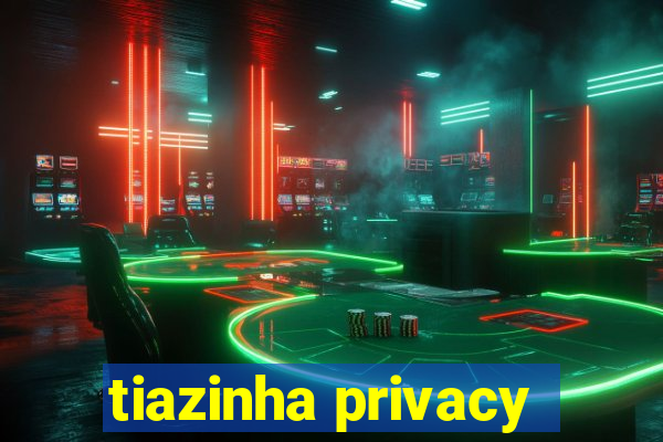 tiazinha privacy