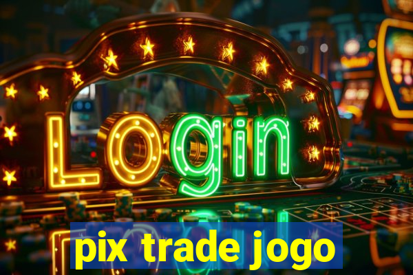 pix trade jogo