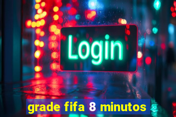 grade fifa 8 minutos