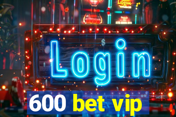 600 bet vip