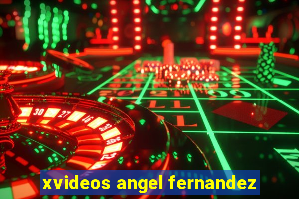 xvideos angel fernandez