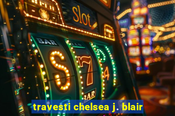 travesti chelsea j. blair