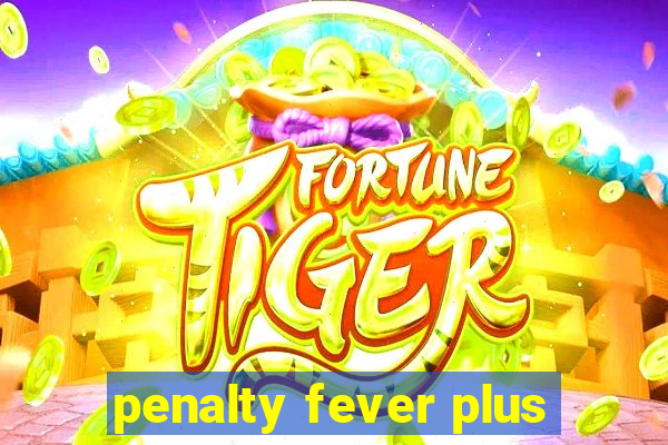 penalty fever plus