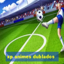 xp animes dublados