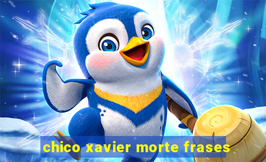 chico xavier morte frases