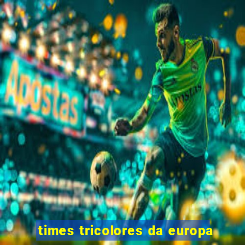 times tricolores da europa