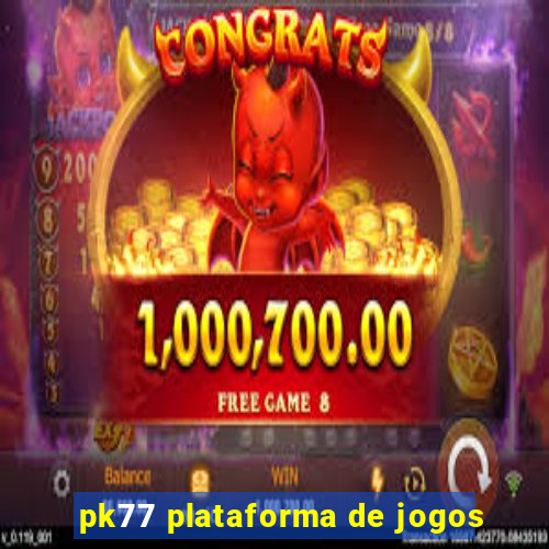 pk77 plataforma de jogos