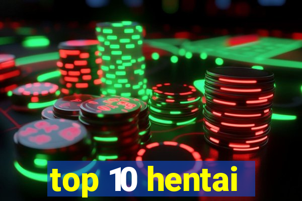 top 10 hentai