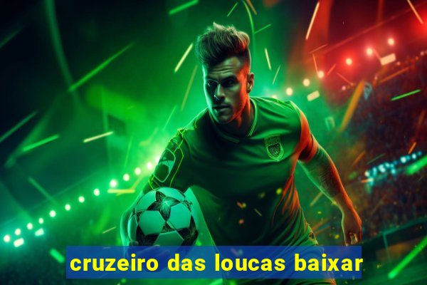 cruzeiro das loucas baixar