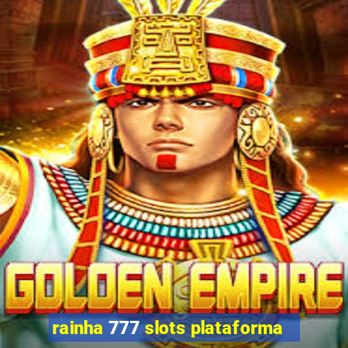 rainha 777 slots plataforma