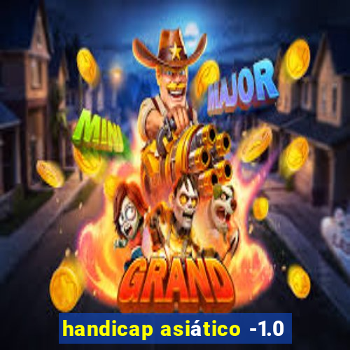 handicap asiático -1.0