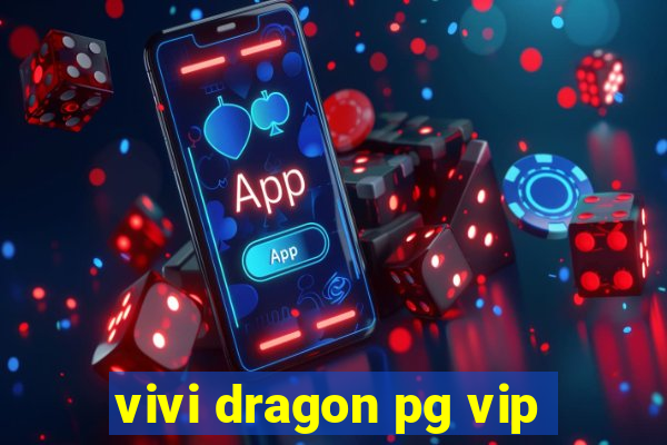 vivi dragon pg vip