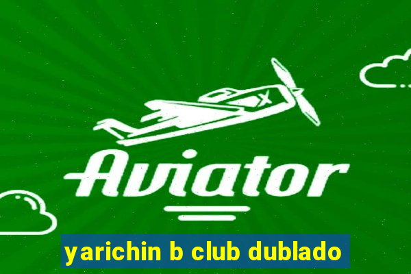 yarichin b club dublado