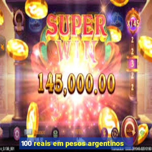 100 reais em pesos argentinos