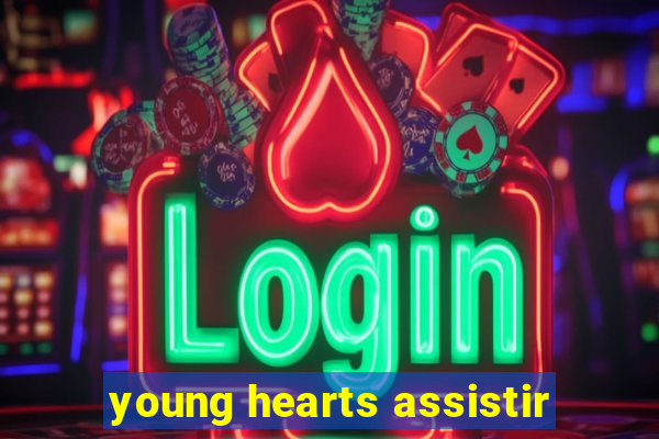 young hearts assistir