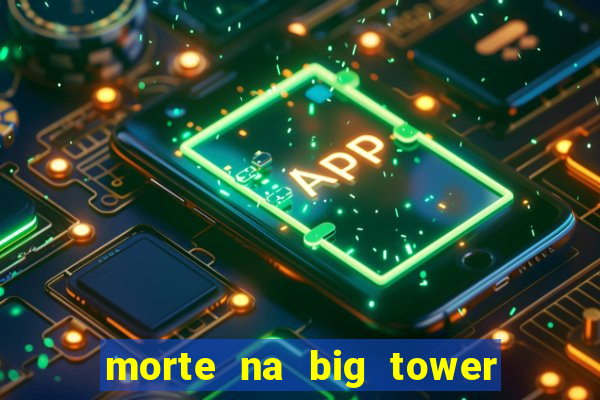 morte na big tower beto carrero