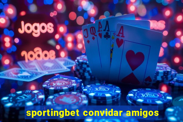 sportingbet convidar amigos