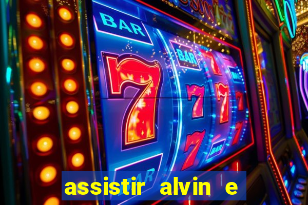 assistir alvin e os esquilos