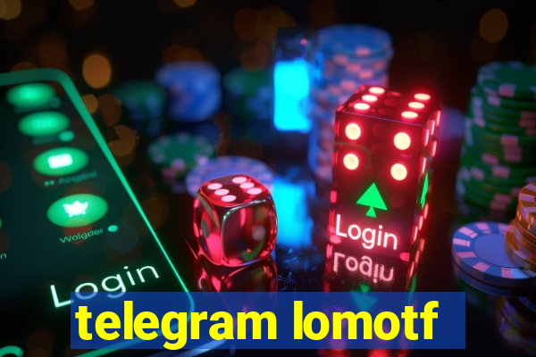 telegram lomotf