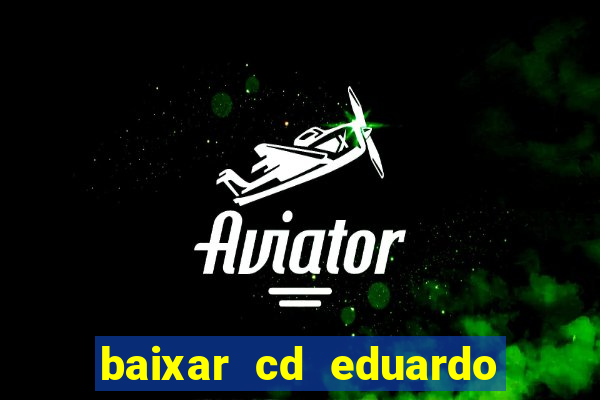 baixar cd eduardo costa as 40 melhores