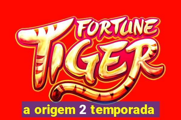 a origem 2 temporada