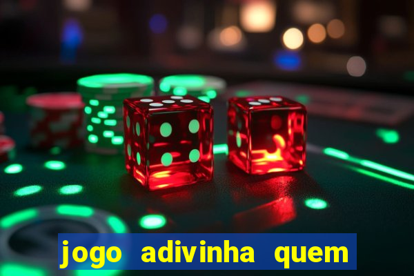 jogo adivinha quem sou eu