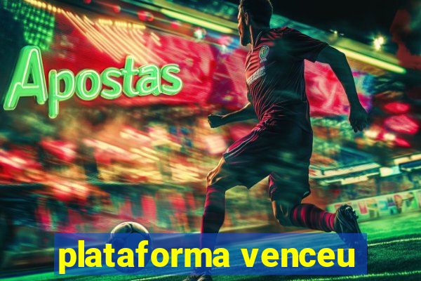 plataforma venceu