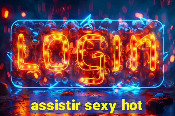 assistir sexy hot