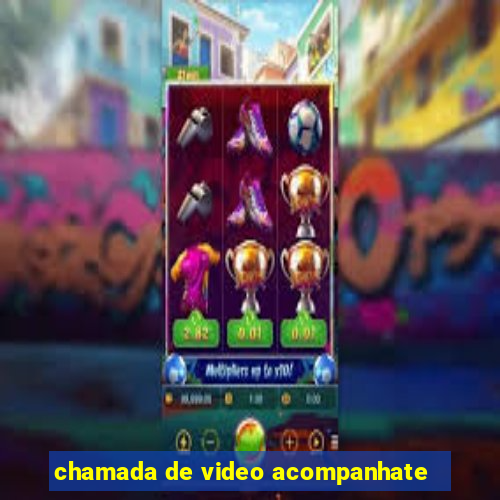 chamada de video acompanhate