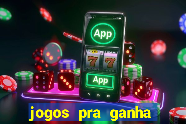 jogos pra ganha dinheiro de verdade