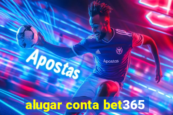 alugar conta bet365