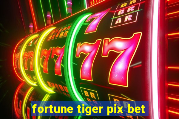 fortune tiger pix bet