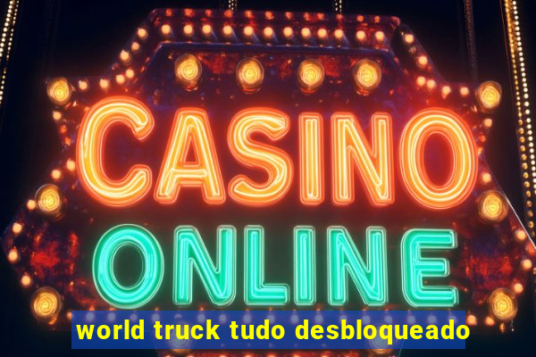 world truck tudo desbloqueado