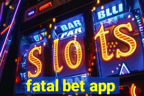 fatal bet app