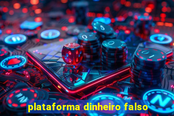 plataforma dinheiro falso