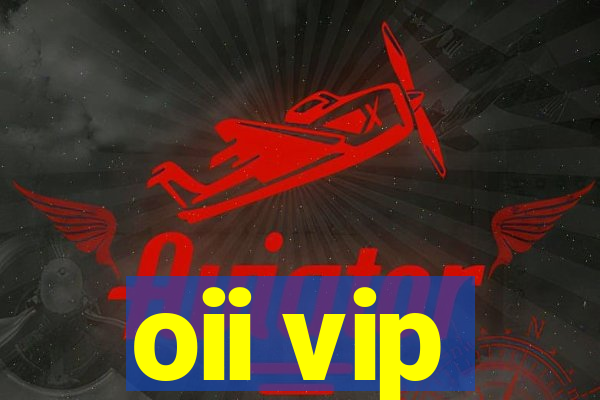 oii vip