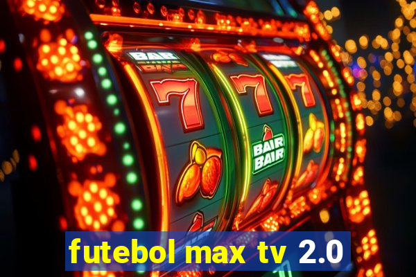 futebol max tv 2.0