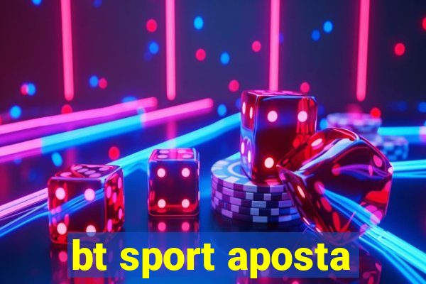 bt sport aposta