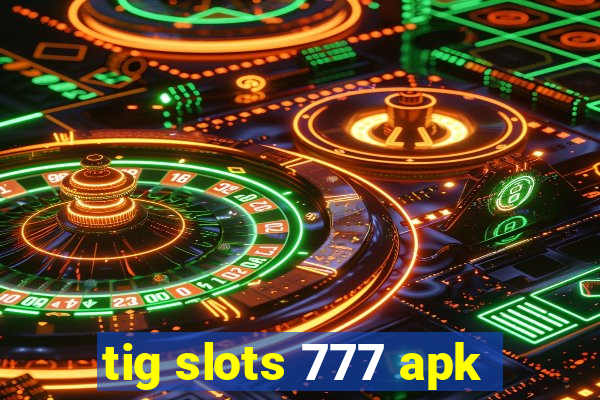 tig slots 777 apk