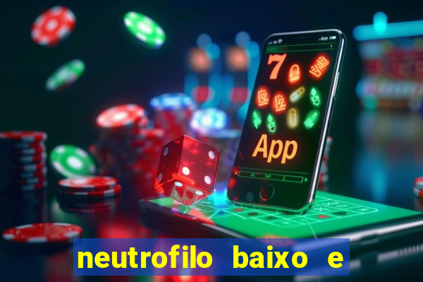 neutrofilo baixo e linfocito alto